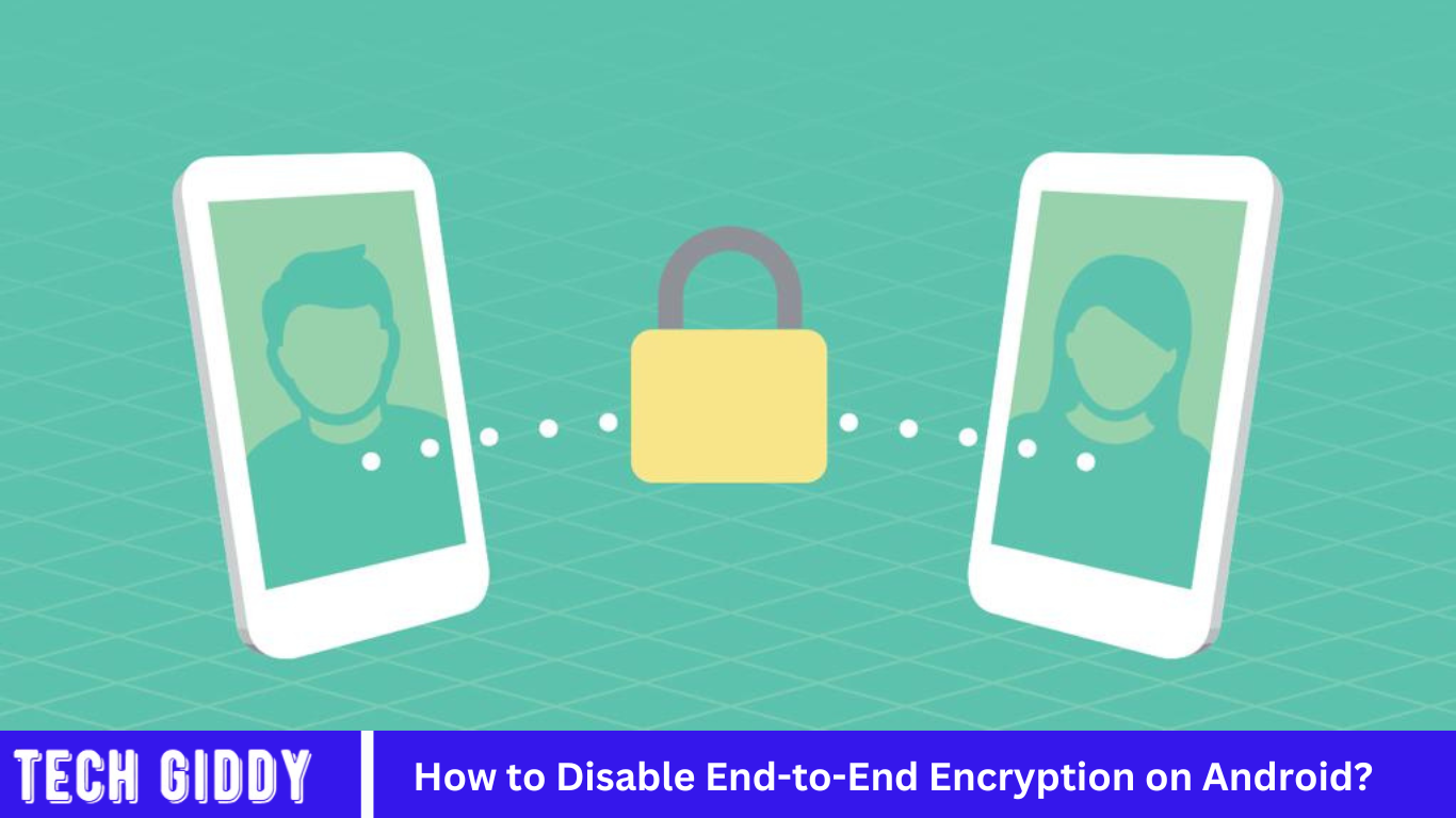 How to Disable End-to-End Encryption on Android?